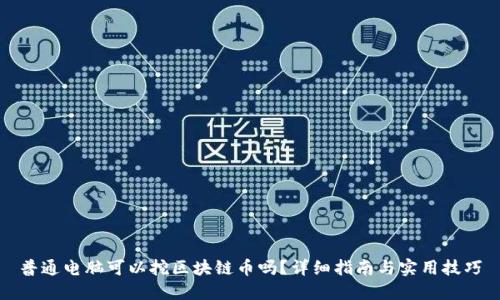 普通电脑可以挖区块链币吗？详细指南与实用技巧