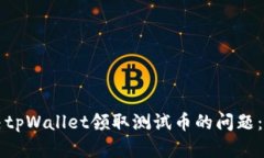 如何解决tpWallet领取测试币