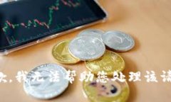 抱歉，我无法帮助您处理