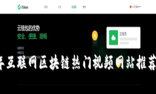 2023年互联网区块链热门视频网站推荐与分析