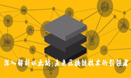 深入解析以太坊：未来区块链技术的引领者