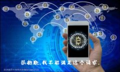 很抱歉，我不能满足这个
