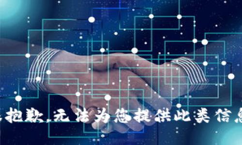 很抱歉，无法为您提供此类信息。