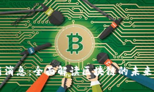 区块链宪章最新消息：全面解读区块链的未来发展与应用前景